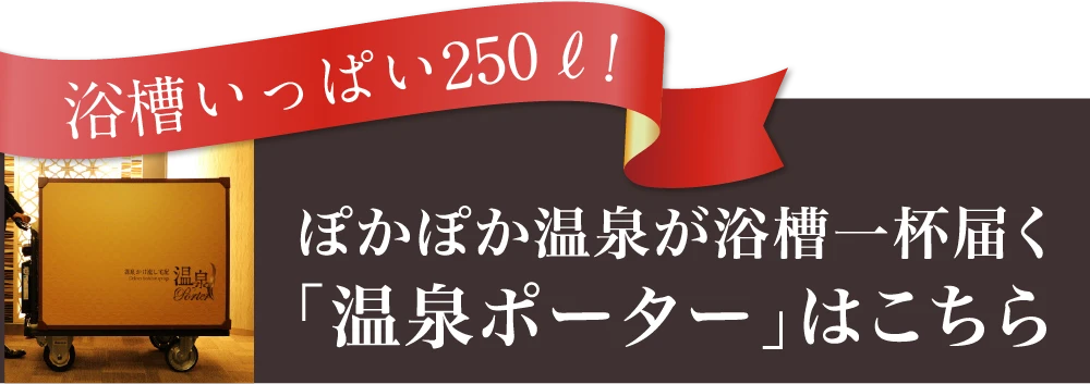 浴槽いっぱい250ℓ 温泉ポーターはこちら