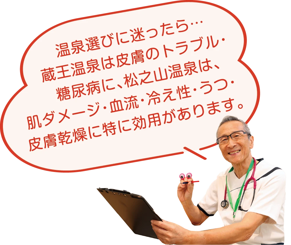 温泉選びに迷ったら…
蔵王温泉は皮膚のトラブル・糖尿病に、松之山温泉は、肌ダメージ・血流・冷え性・うつ・皮膚乾燥に特に効用があります。
